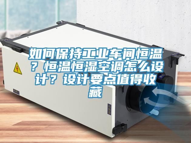 如何保持工業(yè)車間恒溫？恒溫恒濕空調(diào)怎么設(shè)計？設(shè)計要點值得收藏