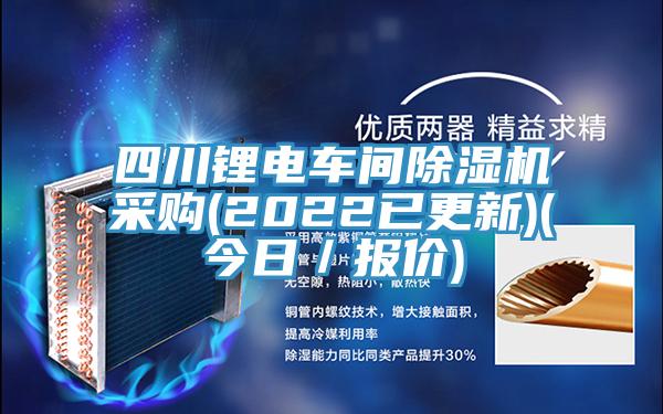 四川鋰電車間除濕機(jī)采購(2022已更新)(今日／報價)