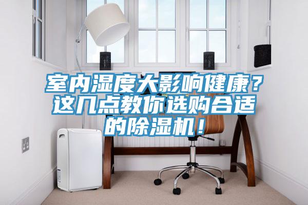 室內(nèi)濕度大影響健康？這幾點(diǎn)教你選購合適的除濕機(jī)！
