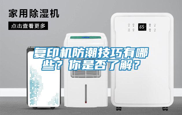 復(fù)印機(jī)防潮技巧有哪些？你是否了解？