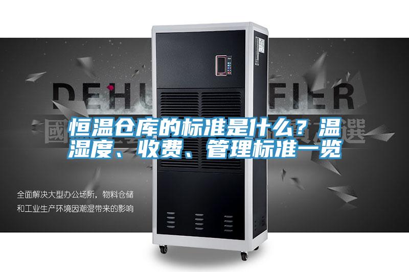 恒溫倉庫的標準是什么？溫濕度、收費、管理標準一覽