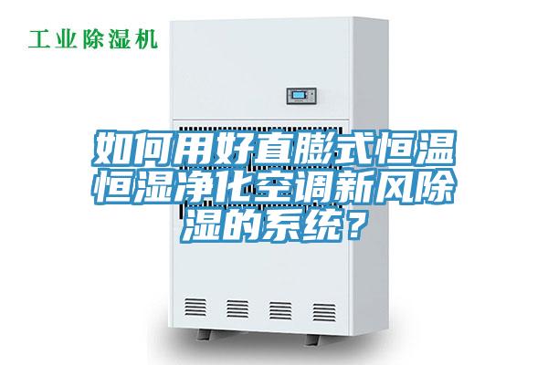 如何用好直膨式恒溫恒濕凈化空調新風除濕的系統(tǒng)？