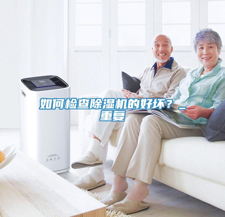 如何檢查除濕機(jī)的好壞？_重復(fù)