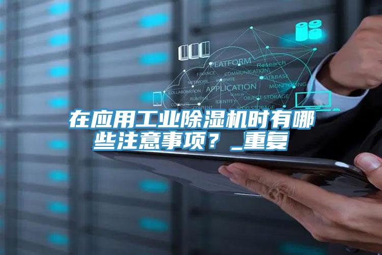 在應(yīng)用工業(yè)除濕機(jī)時有哪些注意事項(xiàng)？_重復(fù)