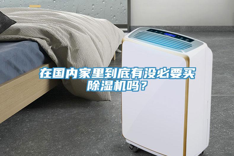 在國(guó)內(nèi)家里到底有沒(méi)必要買除濕機(jī)嗎？