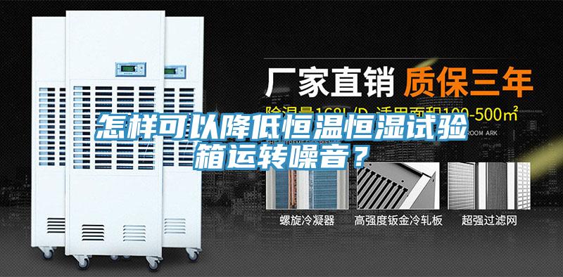 怎樣可以降低恒溫恒濕試驗箱運轉噪音？