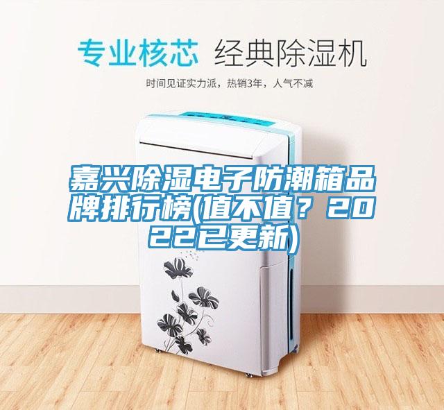 嘉興除濕電子防潮箱品牌排行榜(值不值？2022已更新)