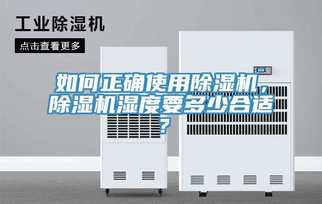 如何正確使用除濕機(jī)，除濕機(jī)濕度要多少合適？