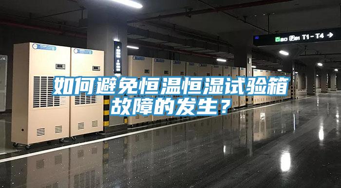 如何避免恒溫恒濕試驗(yàn)箱故障的發(fā)生？