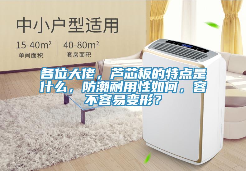 各位大佬，蘆芯板的特點是什么，防潮耐用性如何，容不容易變形？