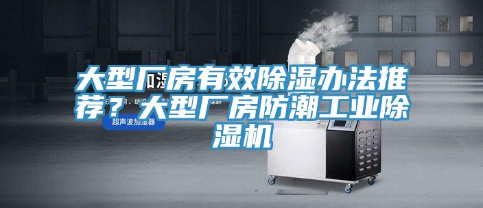 大型廠房有效除濕辦法推薦？大型廠房防潮工業(yè)除濕機(jī)