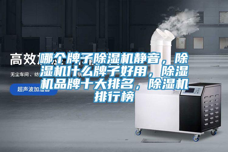哪個牌子除濕機靜音，除濕機什么牌子好用，除濕機品牌十大排名，除濕機排行榜