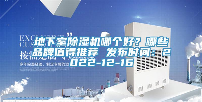 地下室除濕機(jī)哪個(gè)好？哪些品牌值得推薦 發(fā)布時(shí)間：2022-12-16