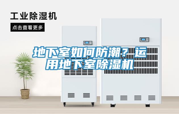 地下室如何防潮？運(yùn)用地下室除濕機(jī)