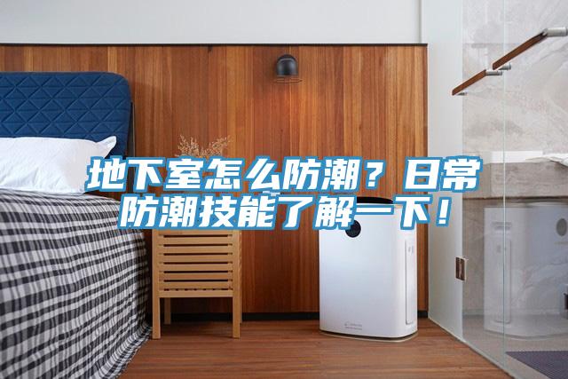 地下室怎么防潮？日常防潮技能了解一下！