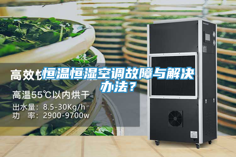 恒溫恒濕空調(diào)故障與解決辦法？