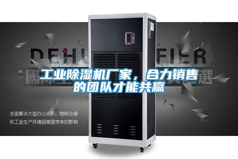 工業(yè)除濕機廠家，合力銷售的團隊才能共贏