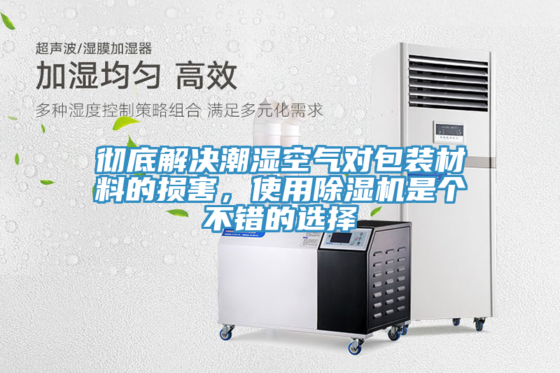 徹底解決潮濕空氣對包裝材料的損害，使用除濕機是個不錯的選擇