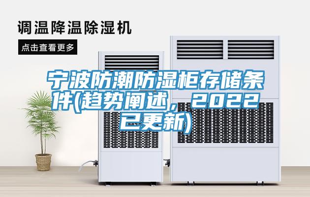 寧波防潮防濕柜存儲(chǔ)條件(趨勢(shì)闡述，2022已更新)