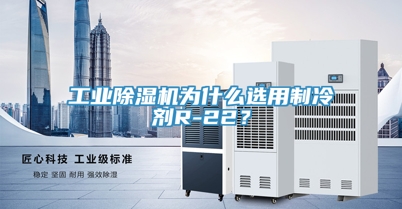 工業(yè)除濕機為什么選用制冷劑R-22？