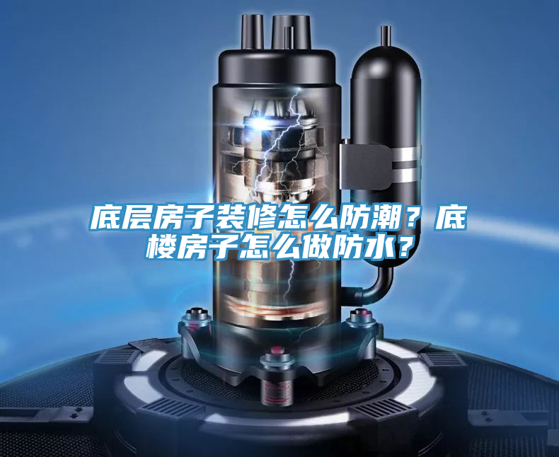底層房子裝修怎么防潮？底樓房子怎么做防水？