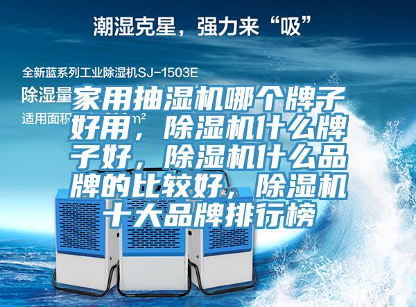 家用抽濕機哪個牌子好用，除濕機什么牌子好，除濕機什么品牌的比較好，除濕機十大品牌排行榜