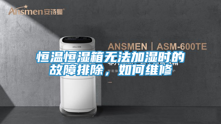 恒溫恒濕箱無法加濕時(shí)的故障排除，如何維修