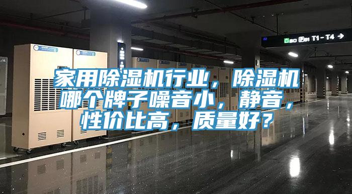 家用除濕機(jī)行業(yè)，除濕機(jī)哪個(gè)牌子噪音小，靜音，性價(jià)比高，質(zhì)量好？
