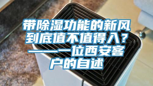 帶除濕功能的新風到底值不值得入？——一位西安客戶的自述