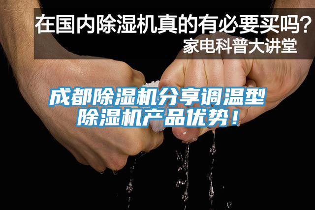 成都除濕機(jī)分享調(diào)溫型除濕機(jī)產(chǎn)品優(yōu)勢(shì)！
