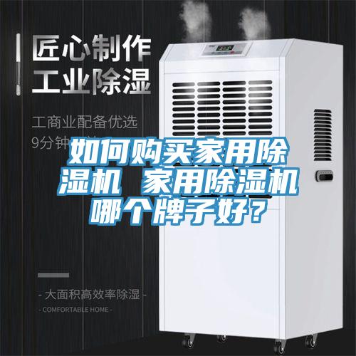 如何購買家用除濕機(jī) 家用除濕機(jī)哪個牌子好？
