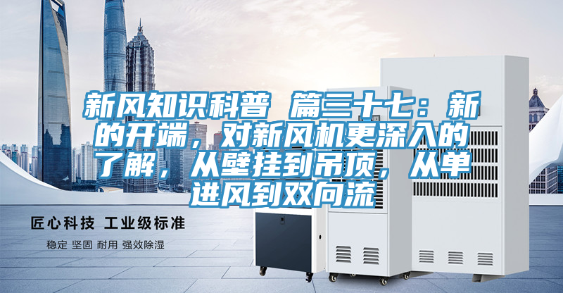 新風(fēng)知識科普 篇三十七：新的開端，對新風(fēng)機(jī)更深入的了解，從壁掛到吊頂，從單進(jìn)風(fēng)到雙向流