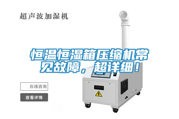 恒溫恒濕箱壓縮機(jī)常見(jiàn)故障，超詳細(xì)！