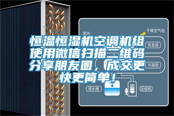 恒溫恒濕機(jī)空調(diào)機(jī)組使用微信掃描二維碼分享朋友圈，成交更快更簡單！