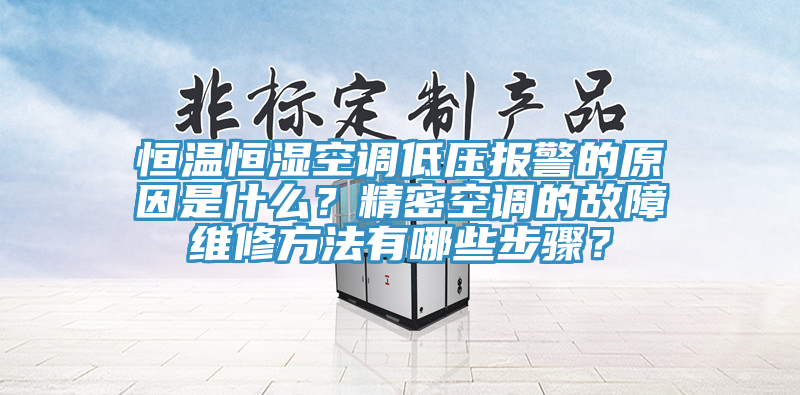 恒溫恒濕空調(diào)低壓報(bào)警的原因是什么？精密空調(diào)的故障維修方法有哪些步驟？