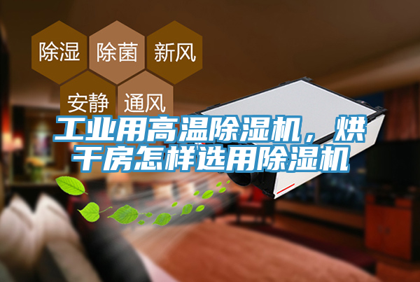 工業(yè)用高溫除濕機(jī)，烘干房怎樣選用除濕機(jī)
