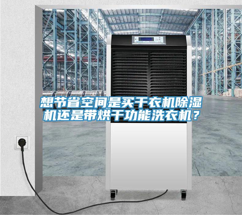 想節(jié)省空間是買(mǎi)干衣機(jī)除濕機(jī)還是帶烘干功能洗衣機(jī)？