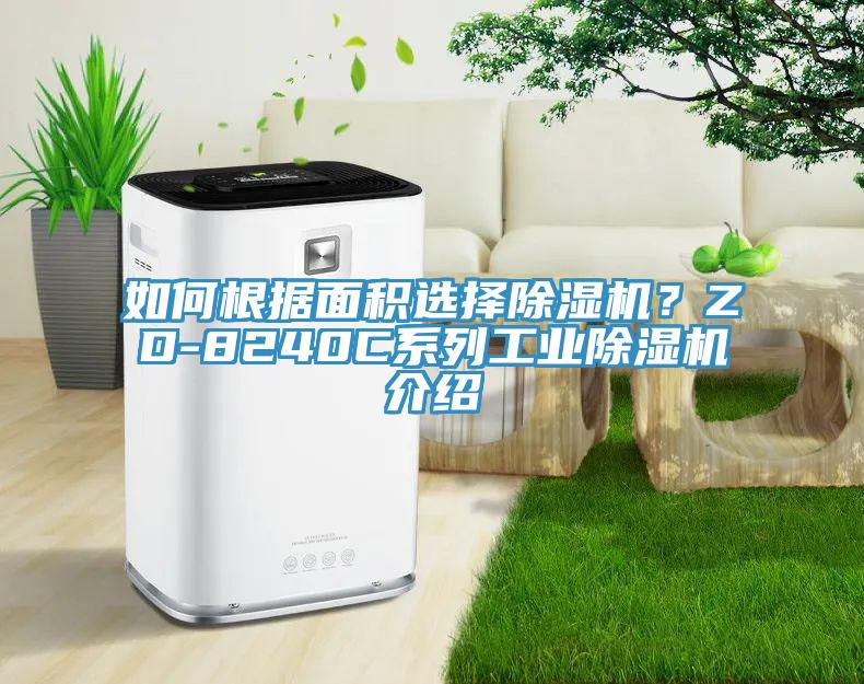 如何根據(jù)面積選擇除濕機(jī)？ZD-8240C系列工業(yè)除濕機(jī)介紹