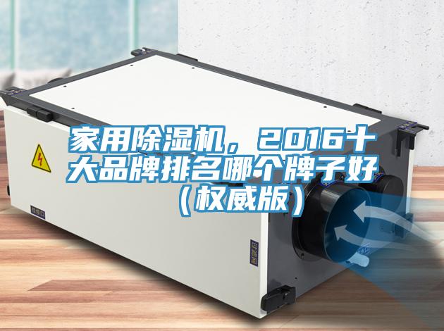 家用除濕機(jī)，2016十大品牌排名哪個(gè)牌子好（權(quán)威版）