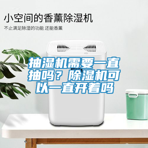 抽濕機(jī)需要一直抽嗎？除濕機(jī)可以一直開(kāi)著嗎