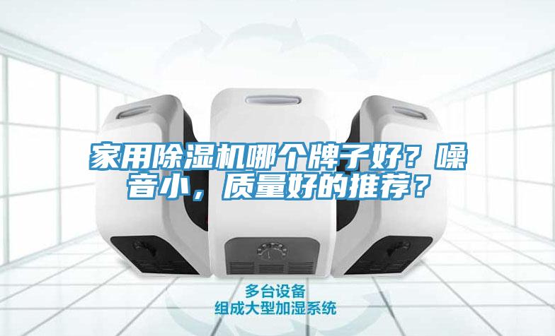 家用除濕機(jī)哪個(gè)牌子好？噪音小，質(zhì)量好的推薦？