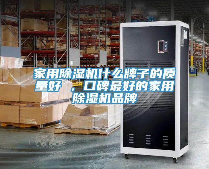 家用除濕機(jī)什么牌子的質(zhì)量好 ，口碑最好的家用除濕機(jī)品牌