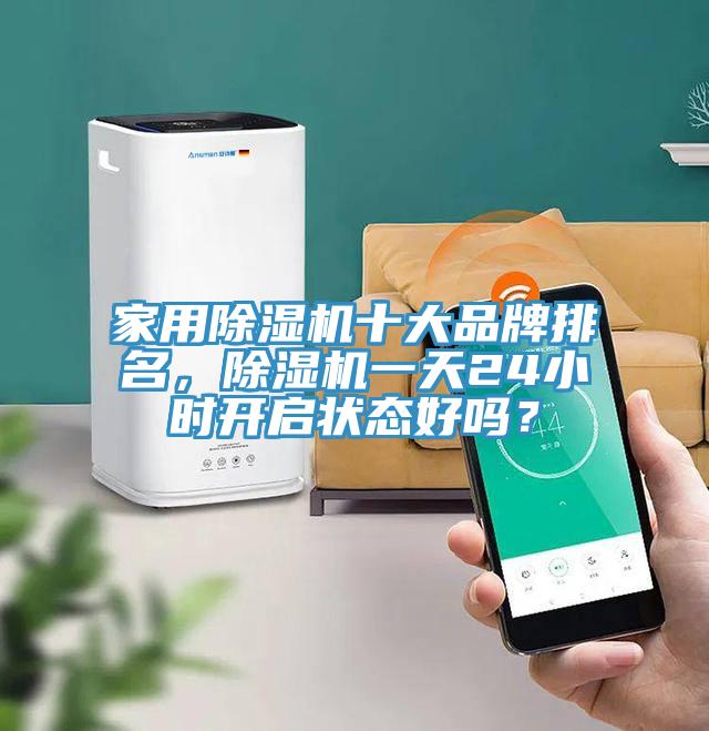 家用除濕機十大品牌排名，除濕機一天24小時開啟狀態(tài)好嗎？