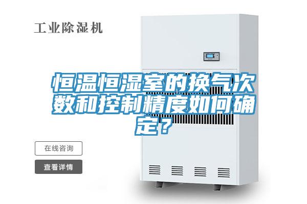 恒溫恒濕室的換氣次數(shù)和控制精度如何確定？