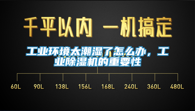 工業(yè)環(huán)境太潮濕了怎么辦，工業(yè)除濕機(jī)的重要性