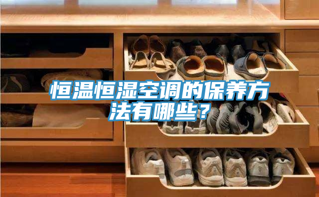 恒溫恒濕空調(diào)的保養(yǎng)方法有哪些？