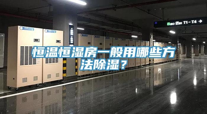恒溫恒濕房一般用哪些方法除濕？