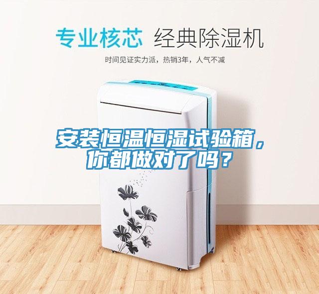 安裝恒溫恒濕試驗箱，你都做對了嗎？