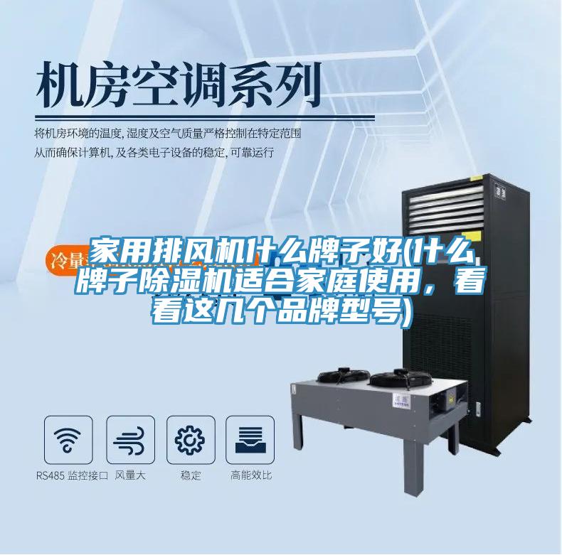 家用排風(fēng)機什么牌子好(什么牌子除濕機適合家庭使用，看看這幾個品牌型號)