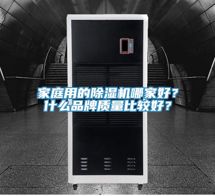 家庭用的除濕機(jī)哪家好？什么品牌質(zhì)量比較好？